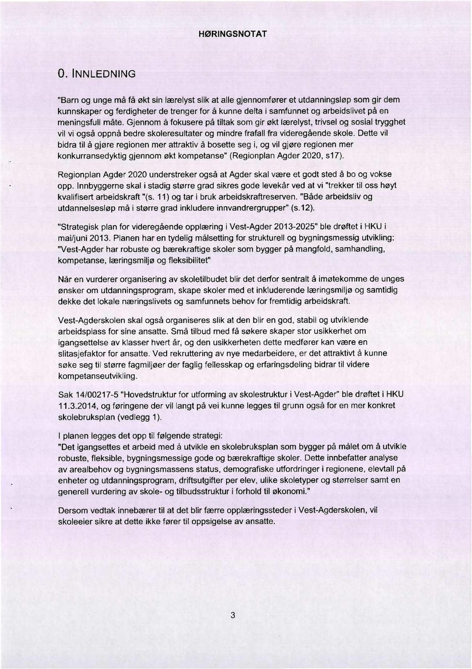 Dette vil bidra til å gjøre regionen mer attraktiv å bosette seg i, og vil gjøre regionen mer konkurransedyktig gjennom økt kompetanse" (Regionplan Agder 2020, s17).