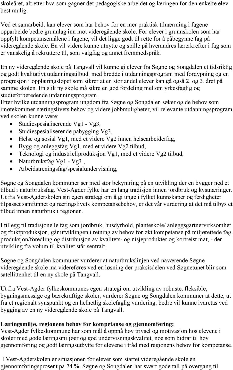 For elever i grunnskolen som har oppfylt kompetansemålene i fagene, vil det ligge godt til rette for å påbegynne fag på videregående skole.