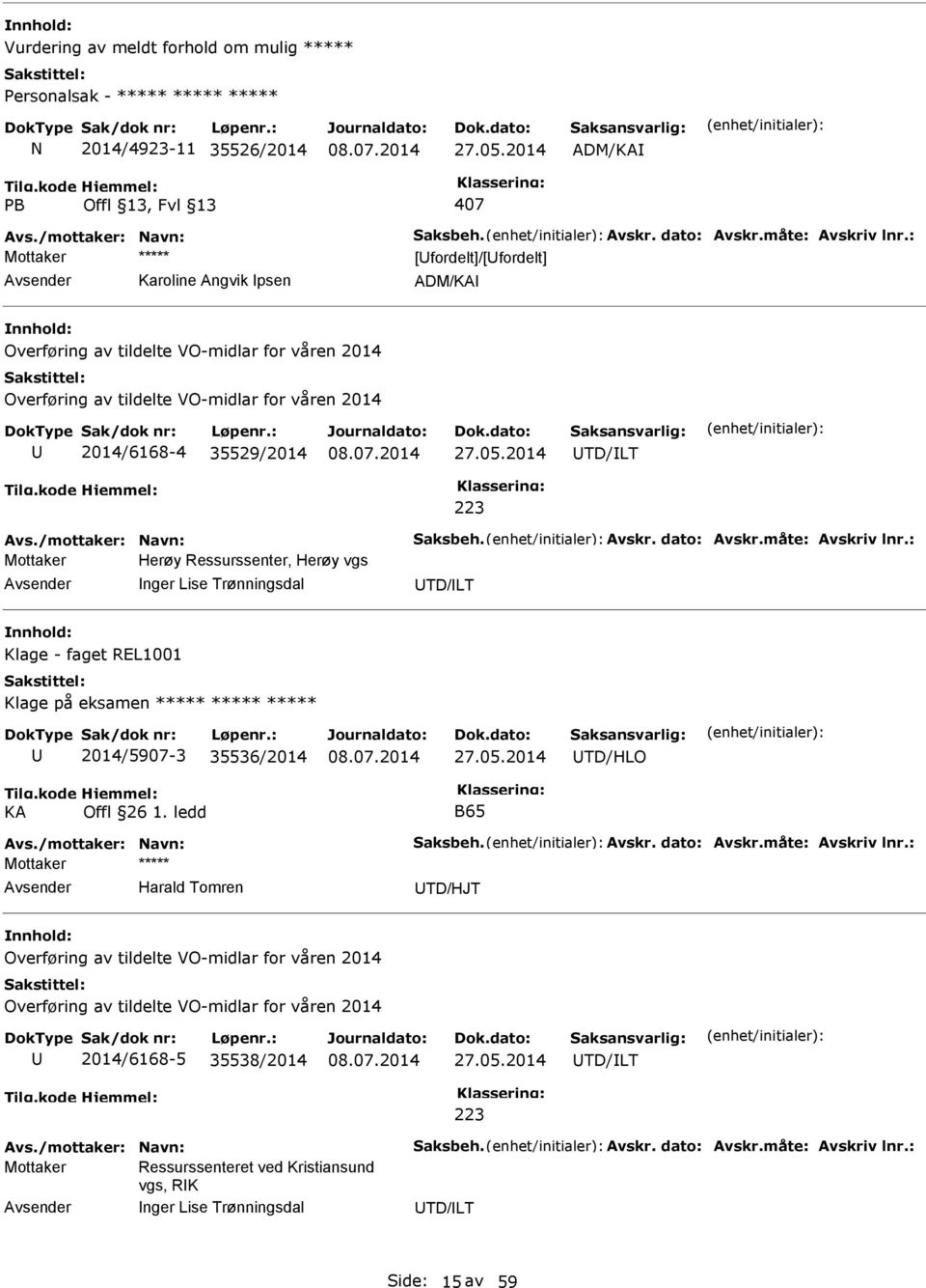 /mottaker: Navn: Saksbeh. Avskr. dato: Avskr.måte: Avskriv lnr.: Mottaker Herøy Ressurssenter, Herøy vgs nger Lise Trønningsdal TD/LT Klage - faget REL1001 Klage på eksamen 2014/5907-3 35536/2014 27.