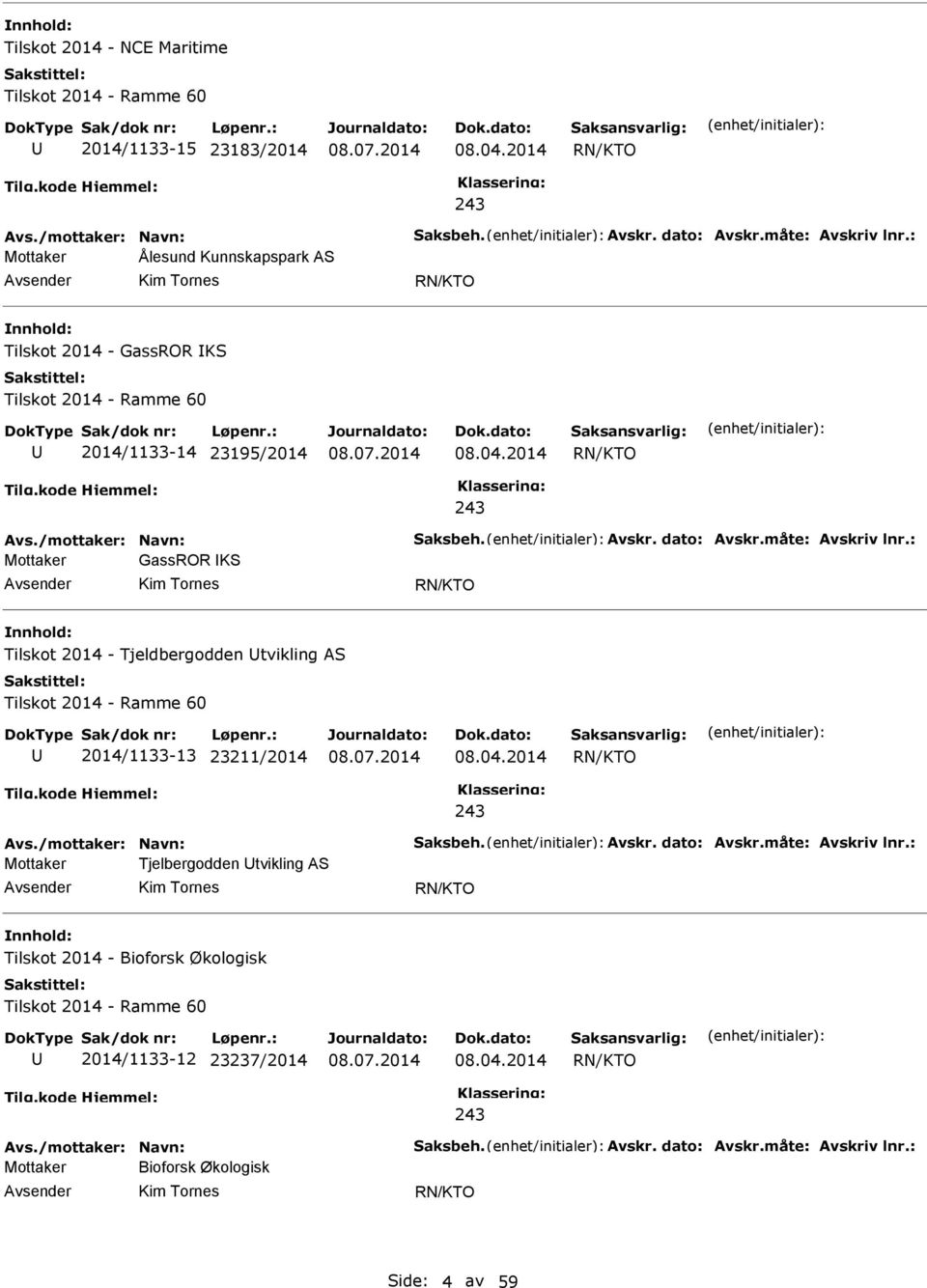 : Mottaker GassROR KS Kim Tornes Tilskot 2014 - Tjeldbergodden tvikling AS Tilskot 2014 - Ramme 60 2014/1133-13 23211/2014 08.04.2014 Avs./mottaker: Navn: Saksbeh. Avskr. dato: Avskr.