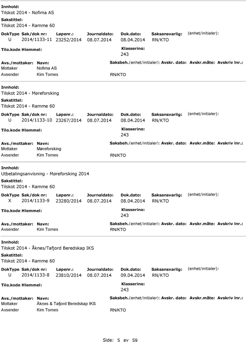 : Mottaker Møreforsking Kim Tornes tbetalingsanvisning - Møreforsking 2014 Tilskot 2014 - Ramme 60 X 2014/1133-9 23280/2014 08.04.2014 Avs./mottaker: Navn: Saksbeh. Avskr. dato: Avskr.