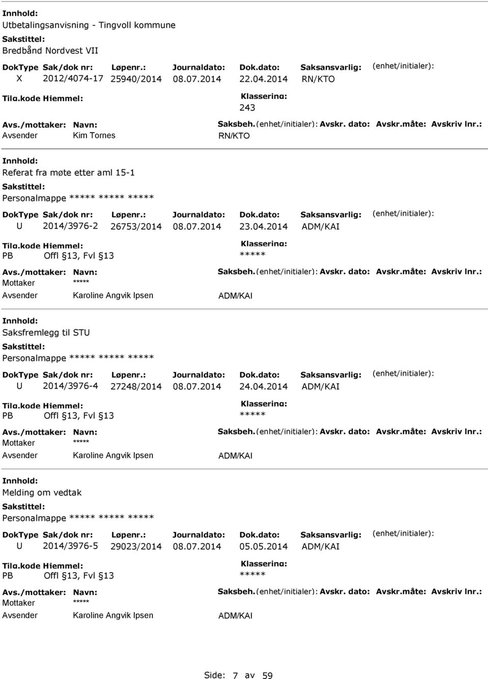 : Karoline Angvik psen ADM/KA Saksfremlegg til ST Personalmappe 2014/3976-4 27248/2014 24.04.2014 ADM/KA PB Avs./mottaker: Navn: Saksbeh. Avskr. dato: Avskr.måte: Avskriv lnr.