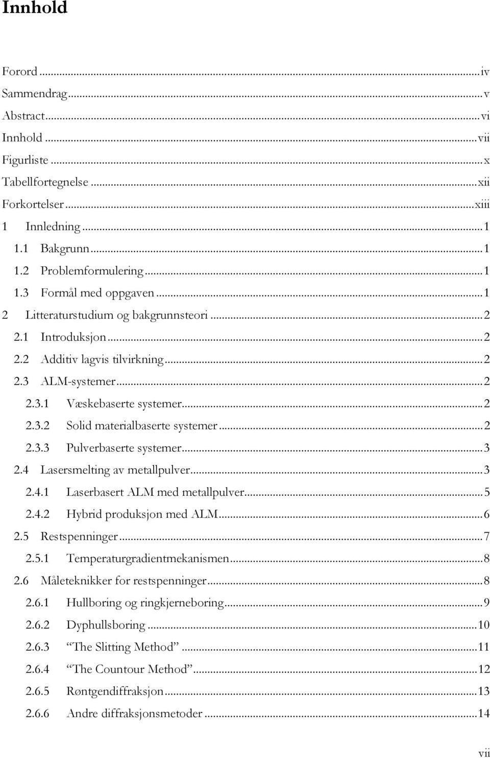 .. 2 2.3.3 Pulverbaserte systemer... 3 2.4 Lasersmelting av metallpulver... 3 2.4.1 Laserbasert ALM med metallpulver... 5 2.4.2 Hybrid produksjon med ALM... 6 2.5 Restspenninger... 7 2.5.1 Temperaturgradientmekanismen.