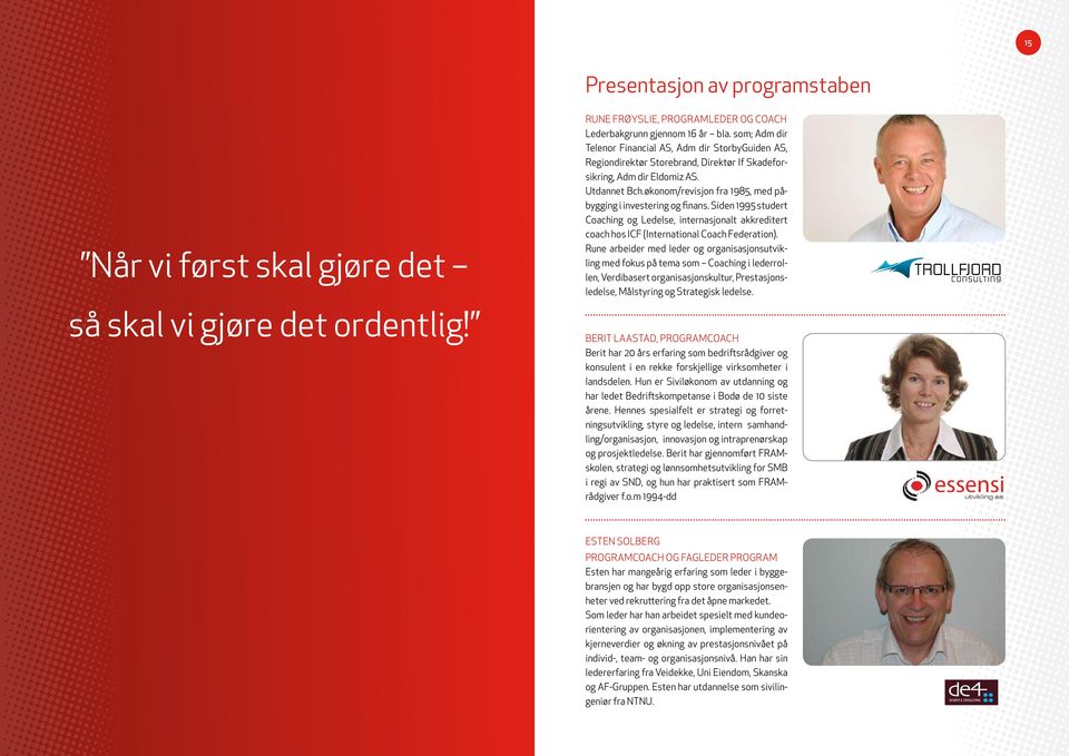 økonom/revisjon fra 1985, med påbygging i investering og finans. Siden 1995 studert Coaching og Ledelse, internasjonalt akkreditert coach hos ICF (International Coach Federation).