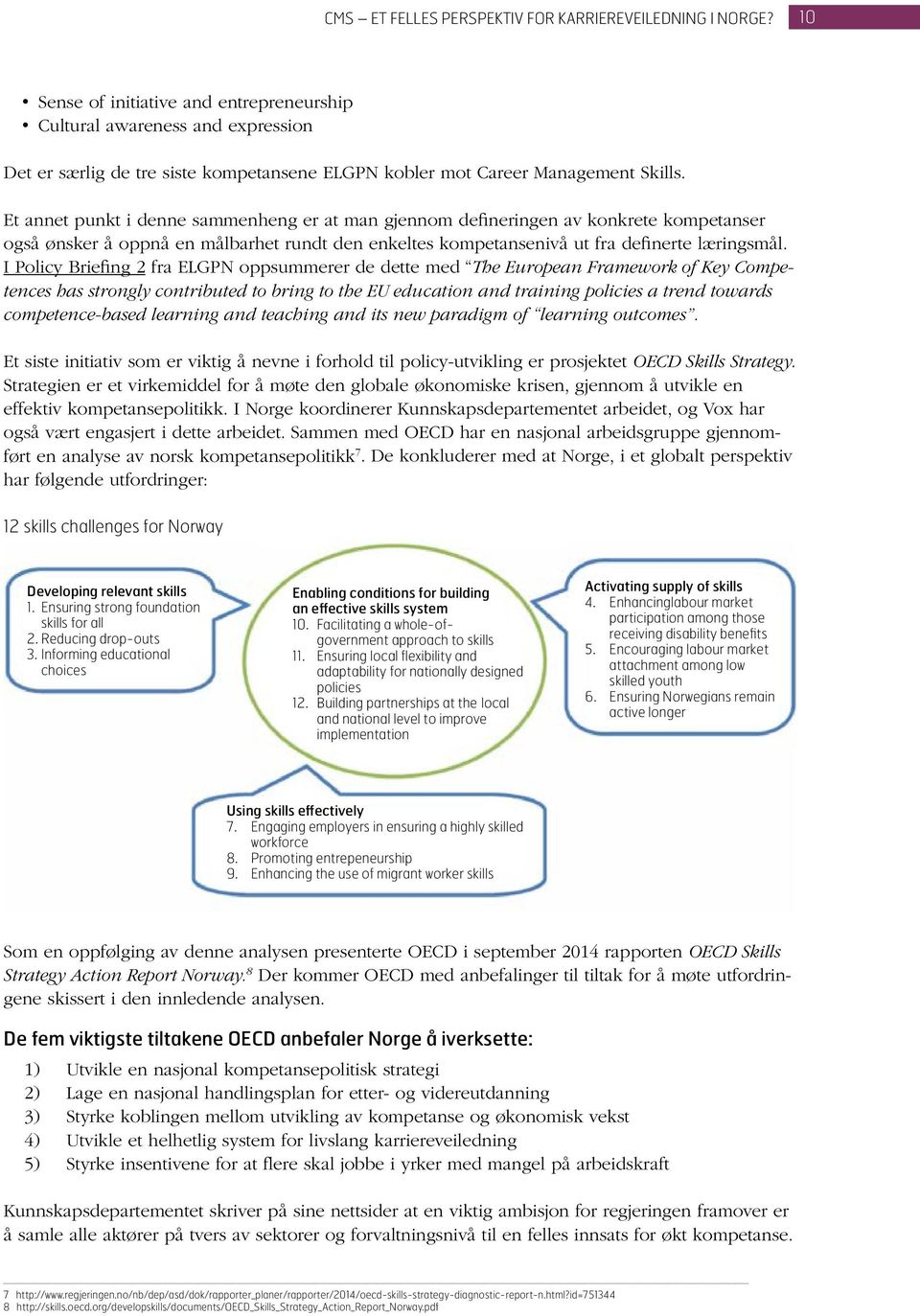 Et annet punkt i denne sammenheng er at man gjennom defineringen av konkrete kompetanser også ønsker å oppnå en målbarhet rundt den enkeltes kompetansenivå ut fra definerte læringsmål.