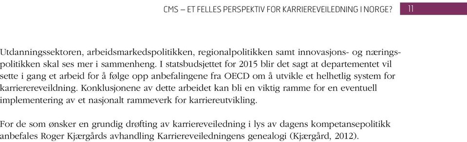 I statsbudsjettet for 2015 blir det sagt at departementet vil sette i gang et arbeid for å følge opp anbefalingene fra OECD om å utvikle et helhetlig system for