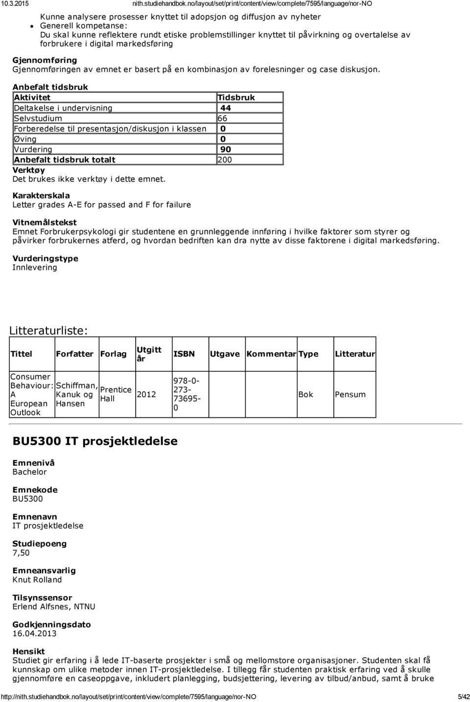 Deltakelse i undervisning 44 Selvstudium 66 Forberedelse til presentasjon/diskusjon i klassen 0 Øving 0 Vurdering 90 totalt 200 Verktøy Det brukes ikke verktøy i dette emnet.