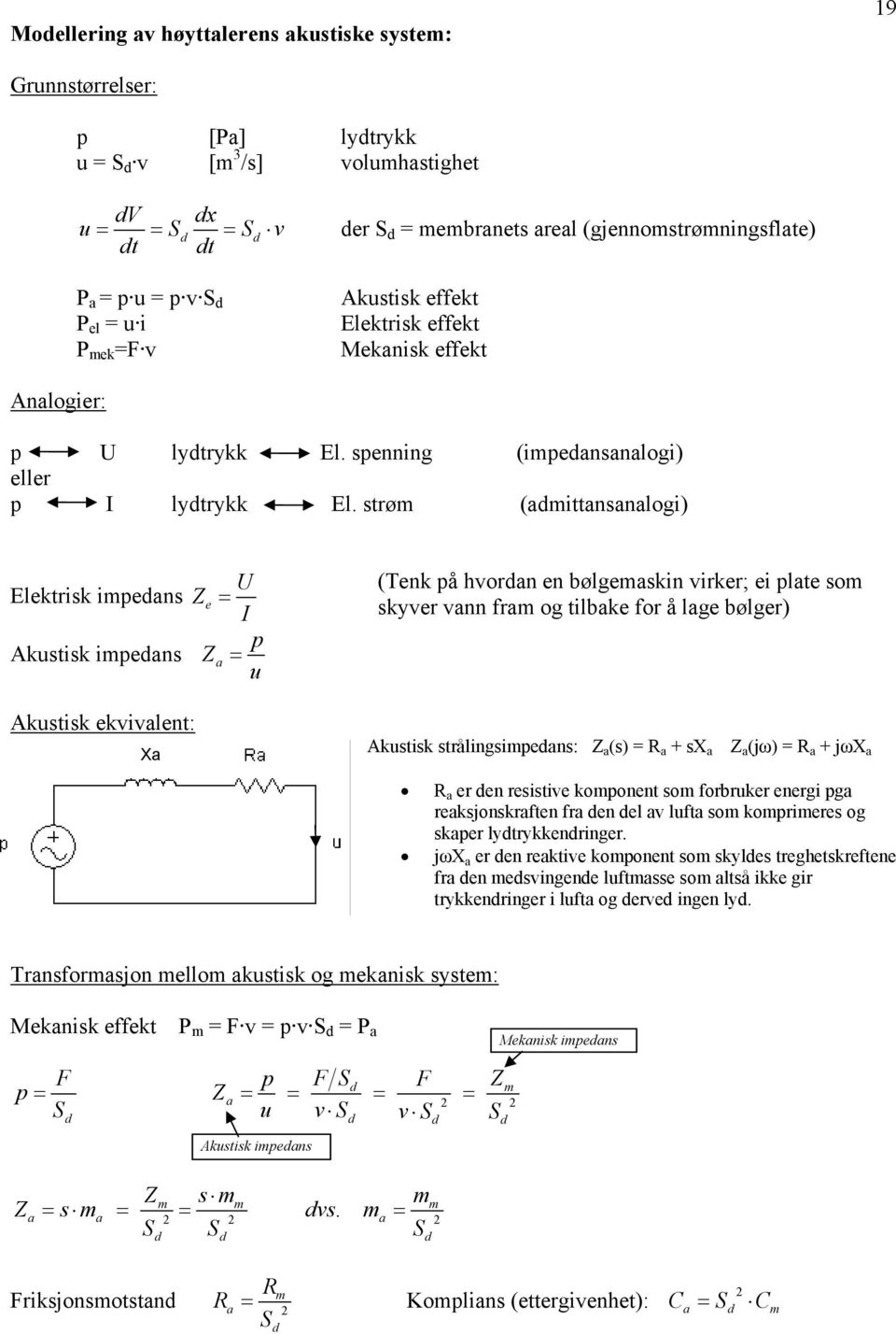 strø (adittansanalogi) Elektrisk ipedans Akustisk ipedans U Ze I p Za u (Tenk på hvordan en bølgeaskin virker; ei plate so skyver vann fra og tilbake for å lage bølger) Akustisk ekvivalent: Xa