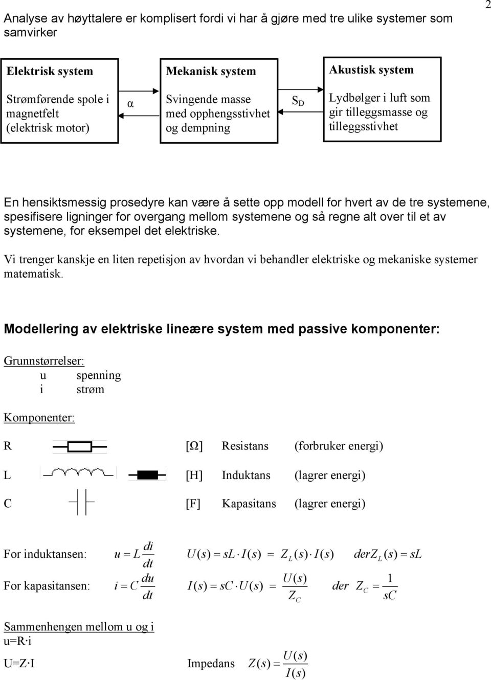 overgang ello systeene og så regne alt over til et av systeene, for eksepel det elektriske. Vi trenger kanskje en liten repetisjon av hvordan vi behandler elektriske og ekaniske systeer ateatisk.