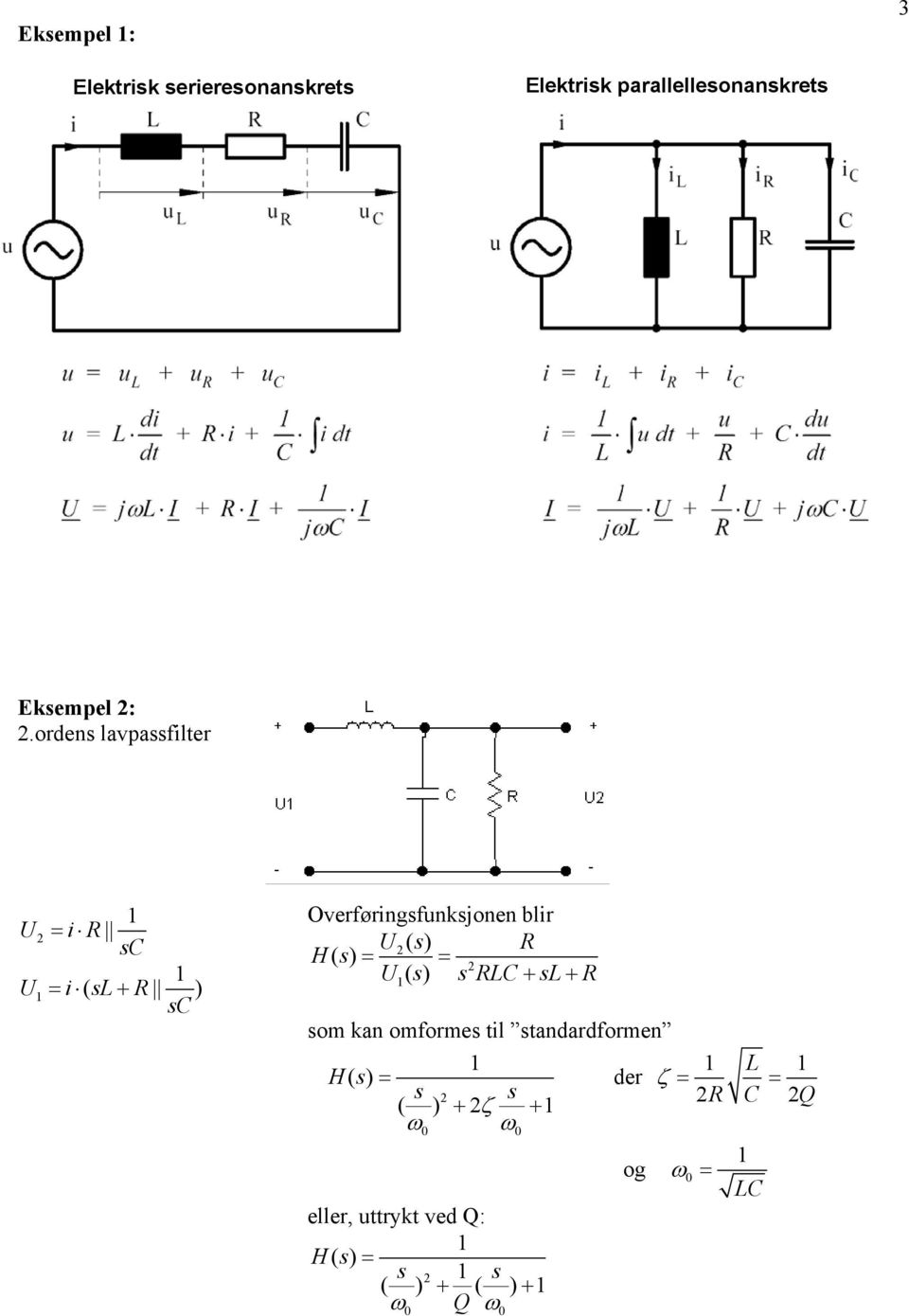 s R H() s U () s s RLC+ sl+ R so kan ofores til standardforen L H() s der ζ s s (