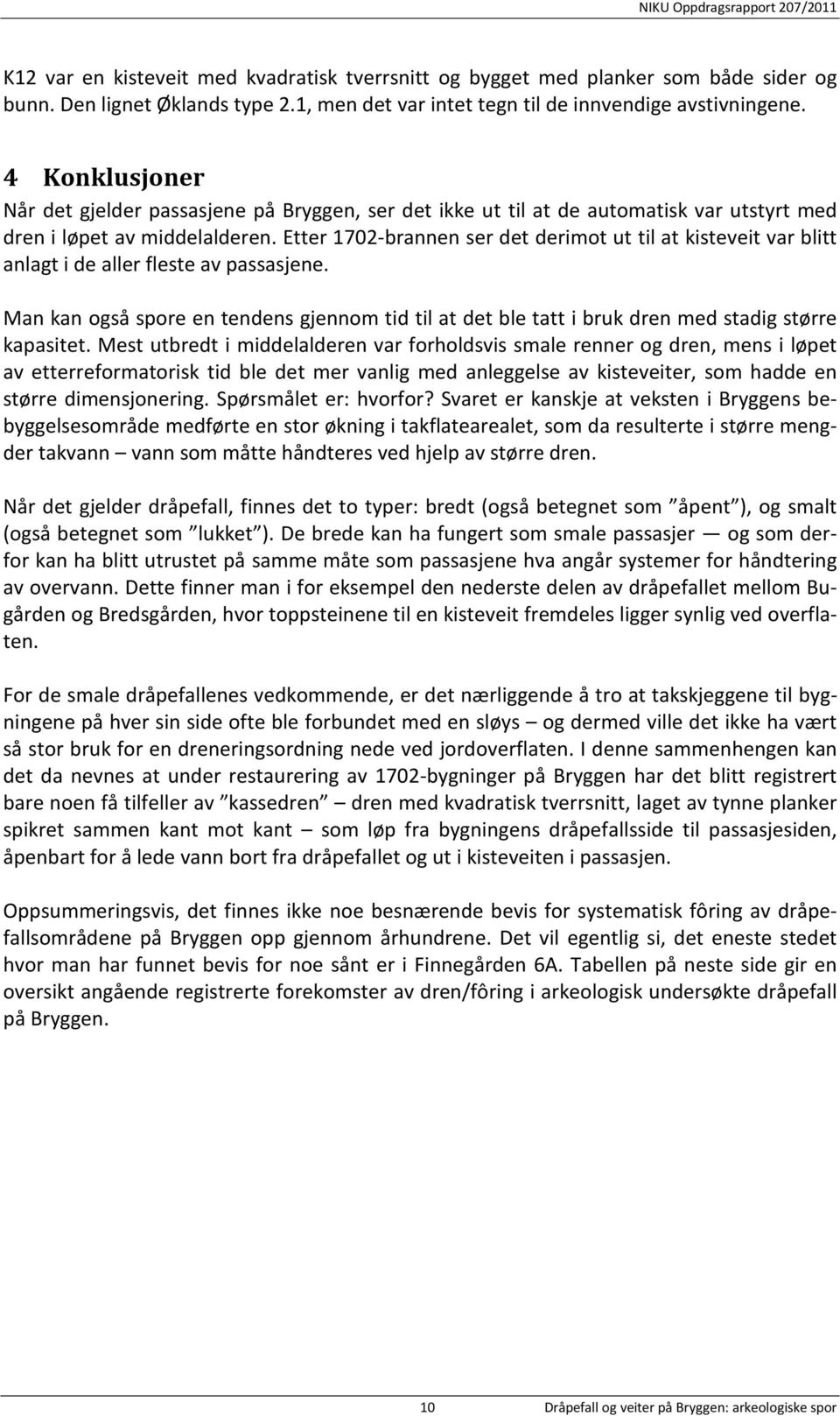 Etter 1702-brannen ser det derimot ut til at kisteveit var blitt anlagt i de aller fleste av passasjene.