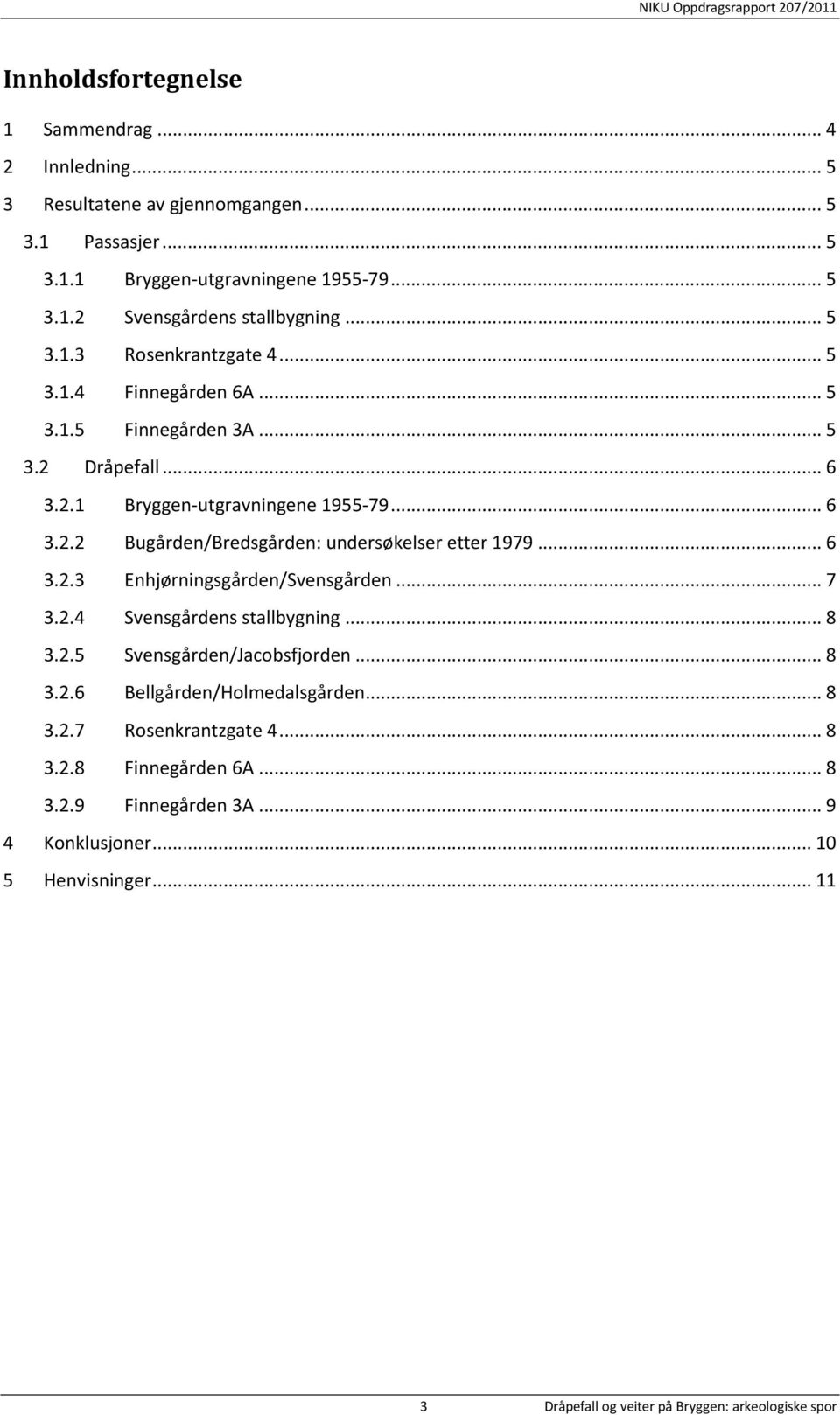 .. 6 3.2.3 Enhjørningsgården/Svensgården... 7 3.2.4 Svensgårdens stallbygning... 8 3.2.5 Svensgården/Jacobsfjorden... 8 3.2.6 Bellgården/Holmedalsgården... 8 3.2.7 Rosenkrantzgate 4.