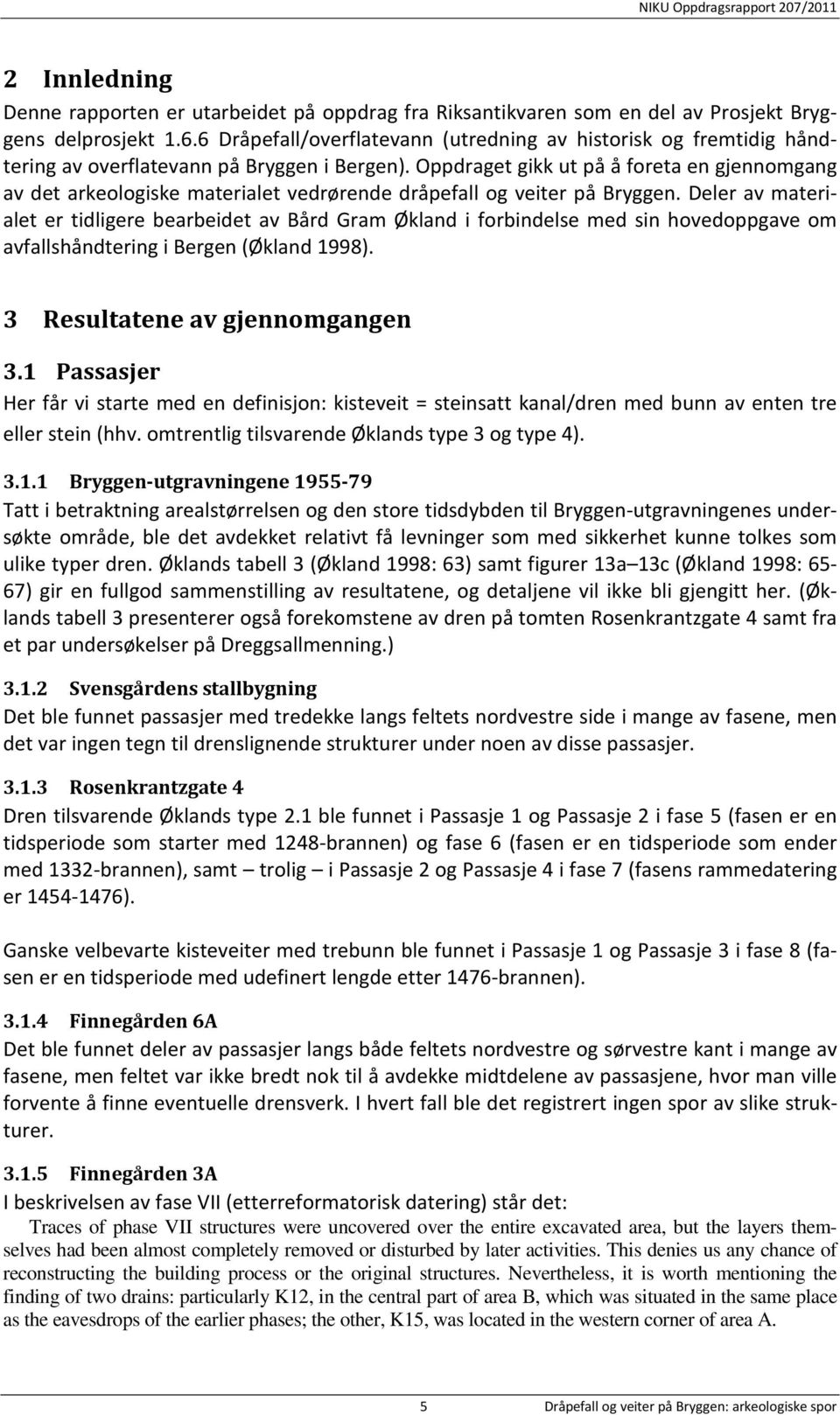 Oppdraget gikk ut på å foreta en gjennomgang av det arkeologiske materialet vedrørende dråpefall og veiter på Bryggen.