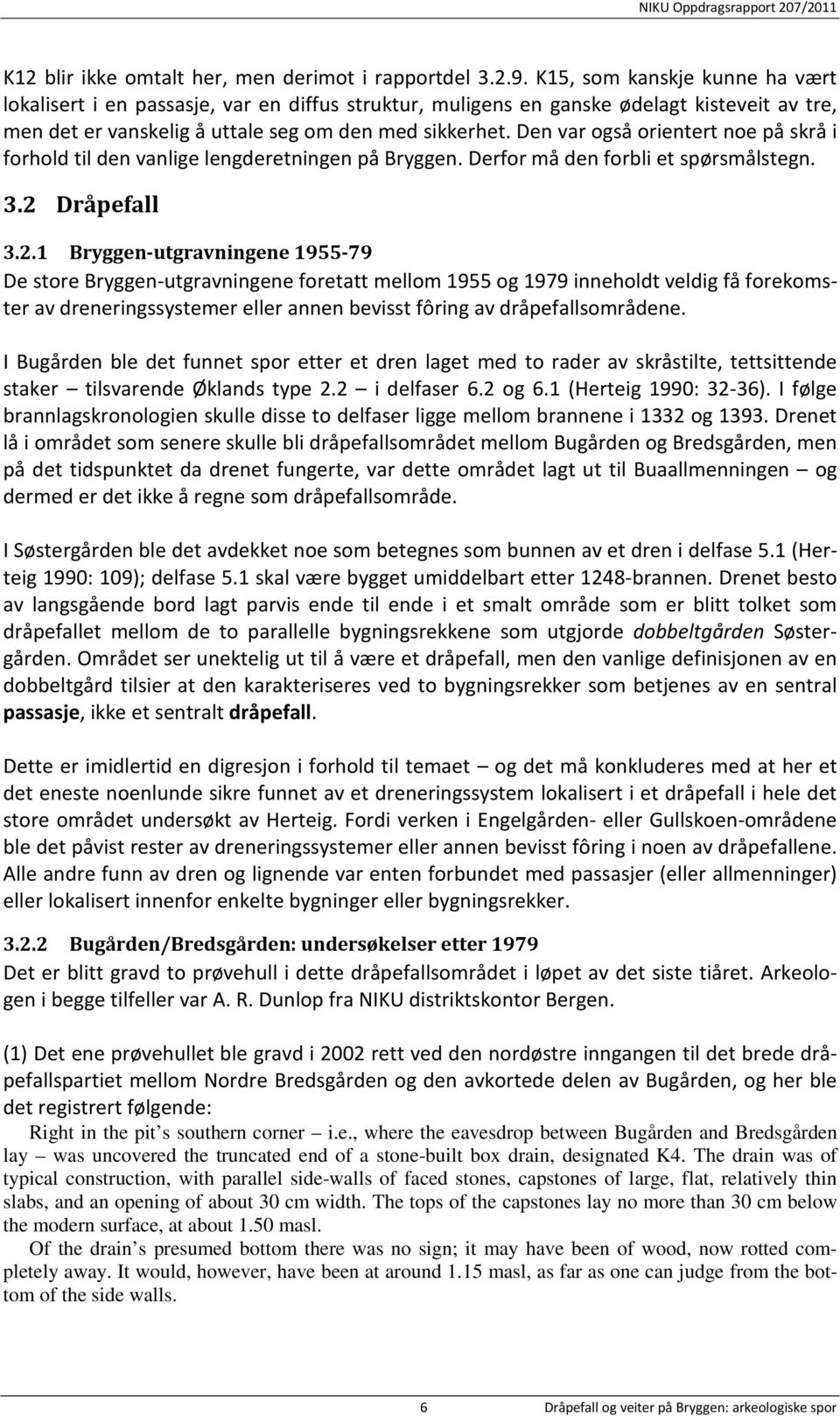 Den var også orientert noe på skrå i forhold til den vanlige lengderetningen på Bryggen. Derfor må den forbli et spørsmålstegn. 3.2 