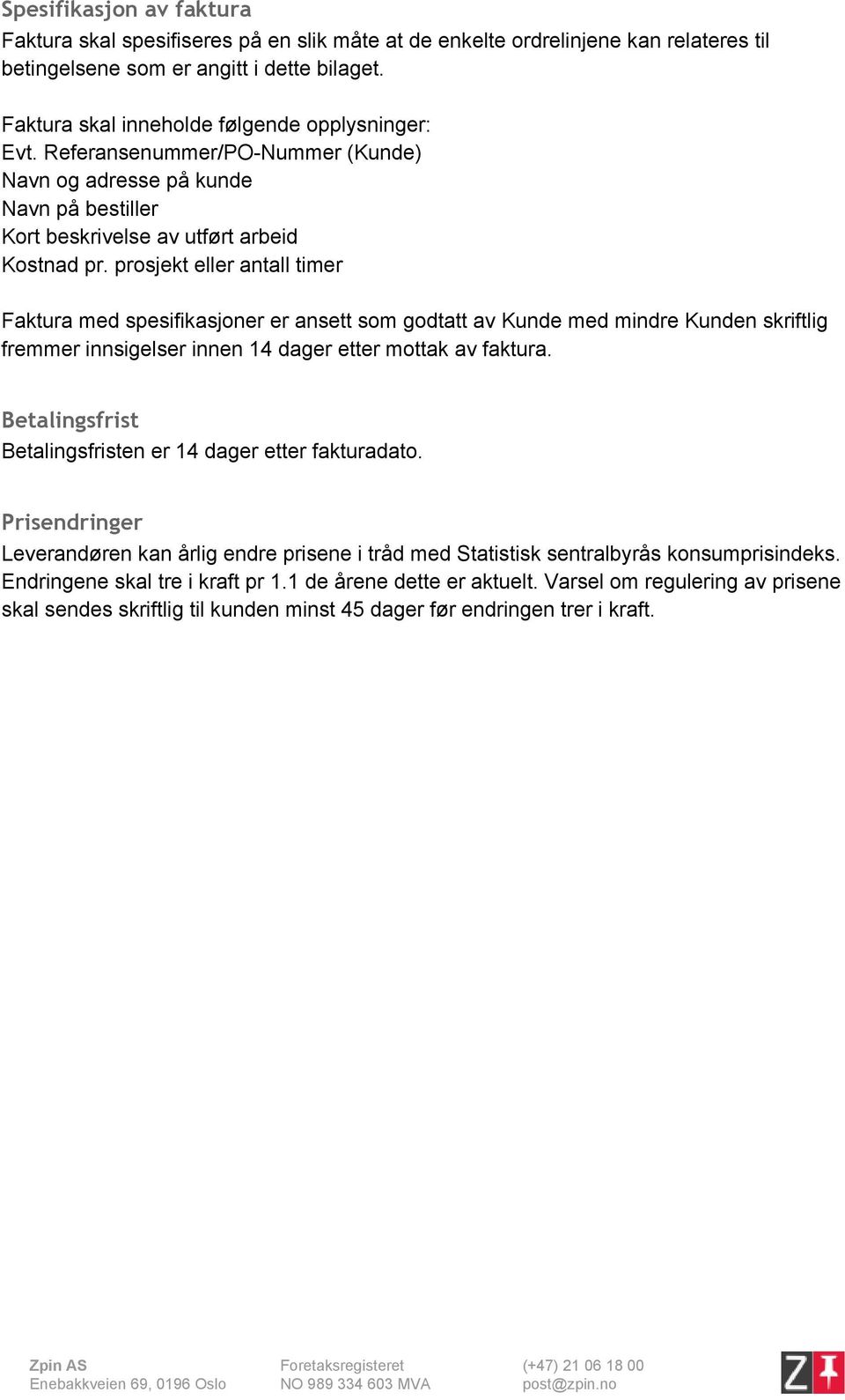 prosjekt eller antall timer Faktura med spesifikasjoner er ansett som godtatt av Kunde med mindre Kunden skriftlig fremmer innsigelser innen 14 dager etter mottak av faktura.