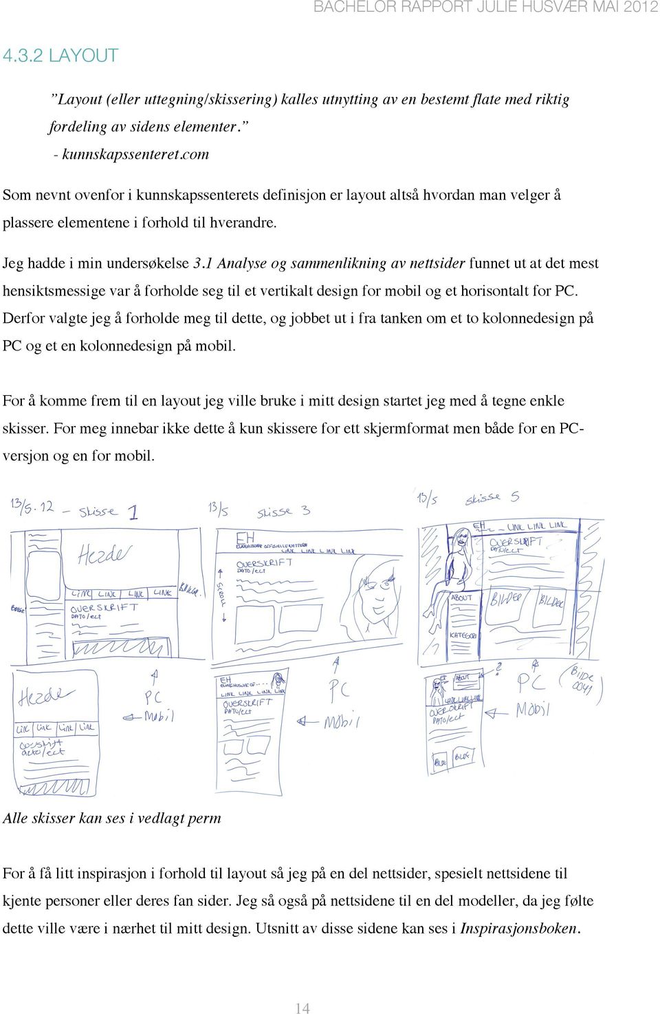 1 Analyse og sammenlikning av nettsider funnet ut at det mest hensiktsmessige var å forholde seg til et vertikalt design for mobil og et horisontalt for PC.