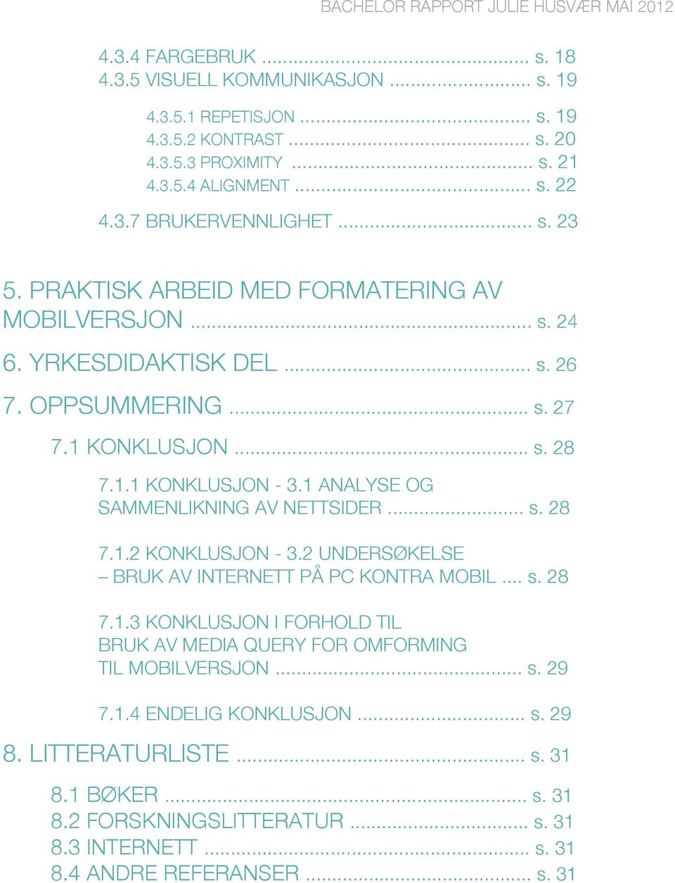 1 ANALYSE OG SAMMENLIKNING AV NETTSIDER... s. 28 7.1.2 KONKLUSJON - 3.2 UNDERSØKELSE BRUK AV INTERNETT PÅ PC KONTRA MOBIL... s. 28 7.1.3 KONKLUSJON I FORHOLD TIL BRUK AV MEDIA QUERY FOR OMFORMING TIL MOBILVERSJON.