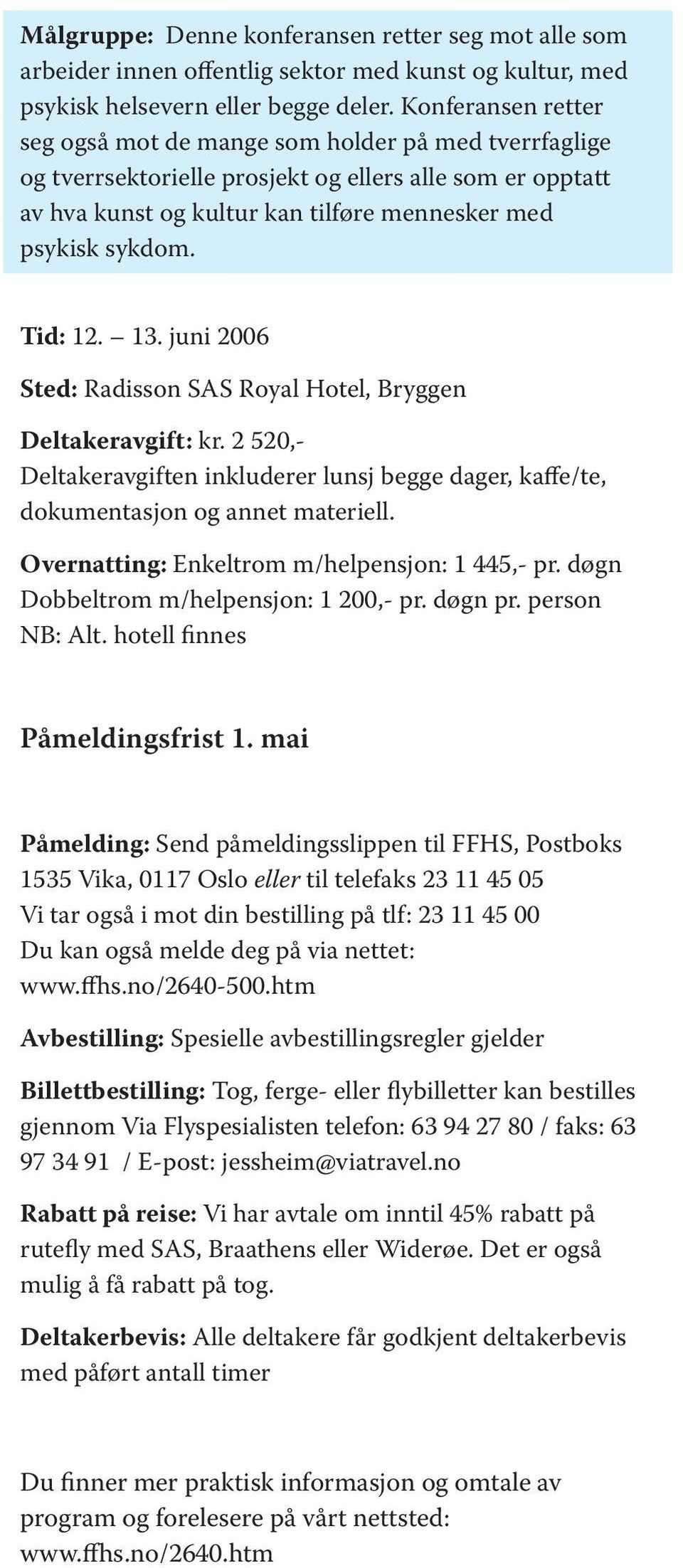 Tid: 12. 13. juni 2006 Sted: Radisson SAS Royal Hotel, Bryggen Deltakeravgift: kr. 2 520,- Deltakeravgiften inkluderer lunsj begge dager, kaffe/te, dokumentasjon og annet materiell.