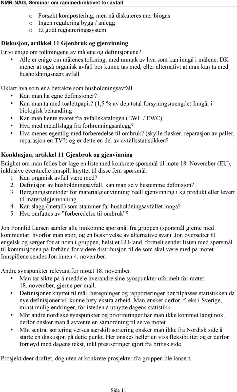 Alle er enige om målenes tolkning, med unntak av hva som kan inngå i målene: DK mener at også organisk avfall bør kunne tas med, eller alternativt at man kan ta med husholdningsnært avfall Uklart hva