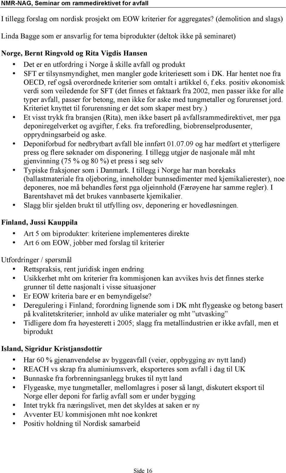 SFT er tilsynsmyndighet, men mangler gode kriteriesett som i DK. Har hentet noe fra OECD, ref også overordnede kriterier som omtalt i artikkel 6, f.eks.