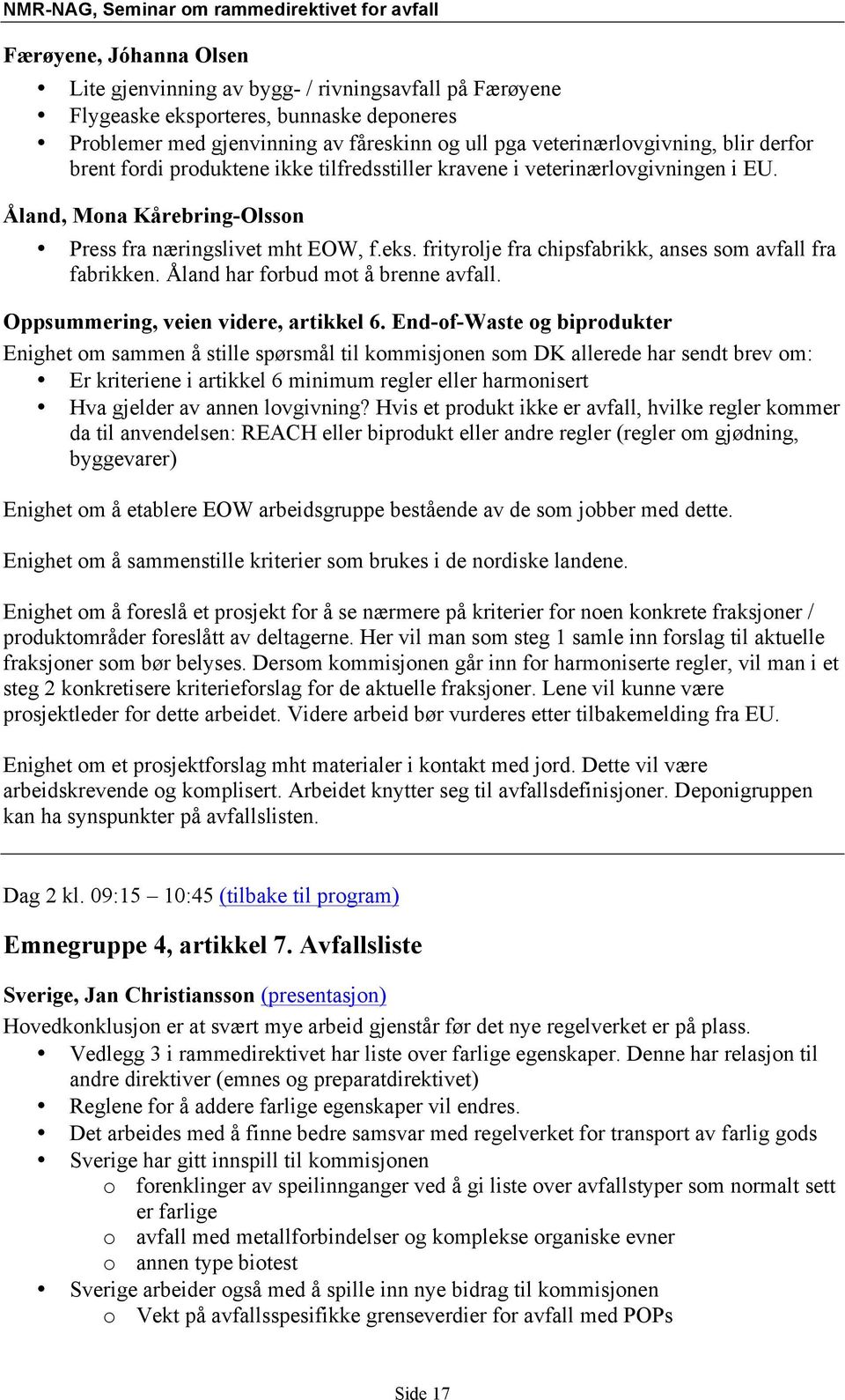 frityrolje fra chipsfabrikk, anses som avfall fra fabrikken. Åland har forbud mot å brenne avfall. Oppsummering, veien videre, artikkel 6.