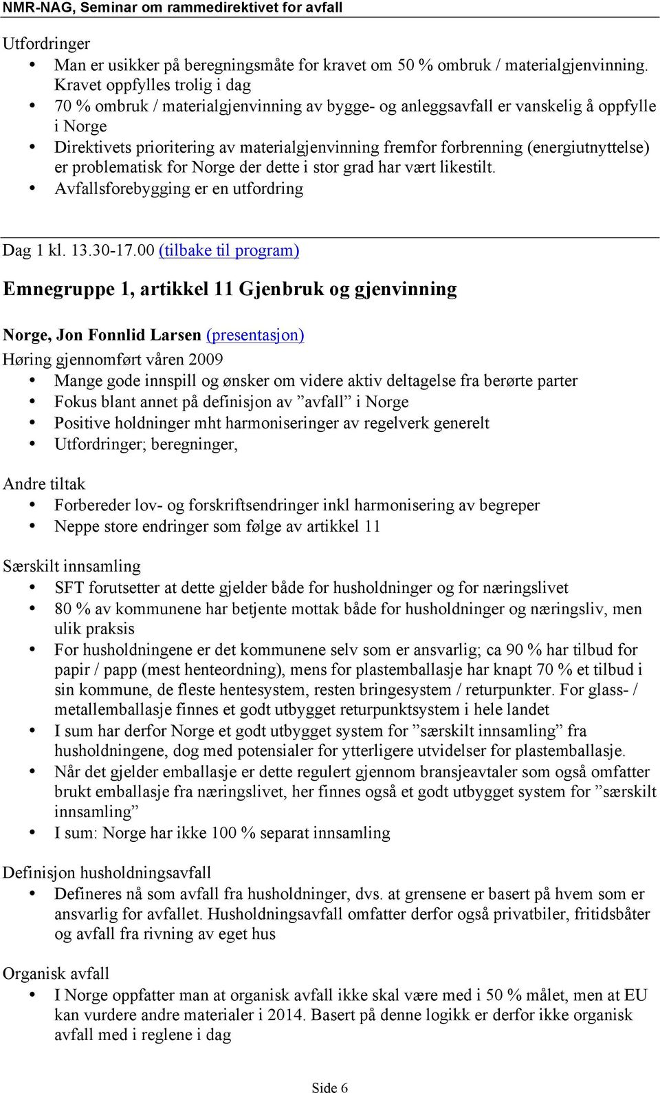 (energiutnyttelse) er problematisk for Norge der dette i stor grad har vært likestilt. Avfallsforebygging er en utfordring Dag 1 kl. 13.30-17.