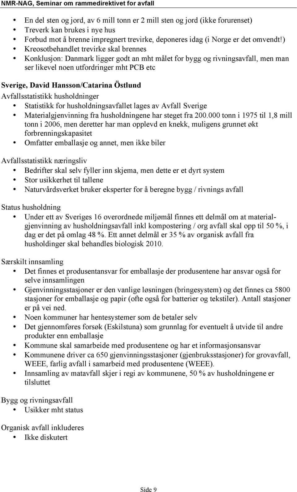 Östlund Avfallsstatistikk husholdninger Statistikk for husholdningsavfallet lages av Avfall Sverige Materialgjenvinning fra husholdningene har steget fra 200.