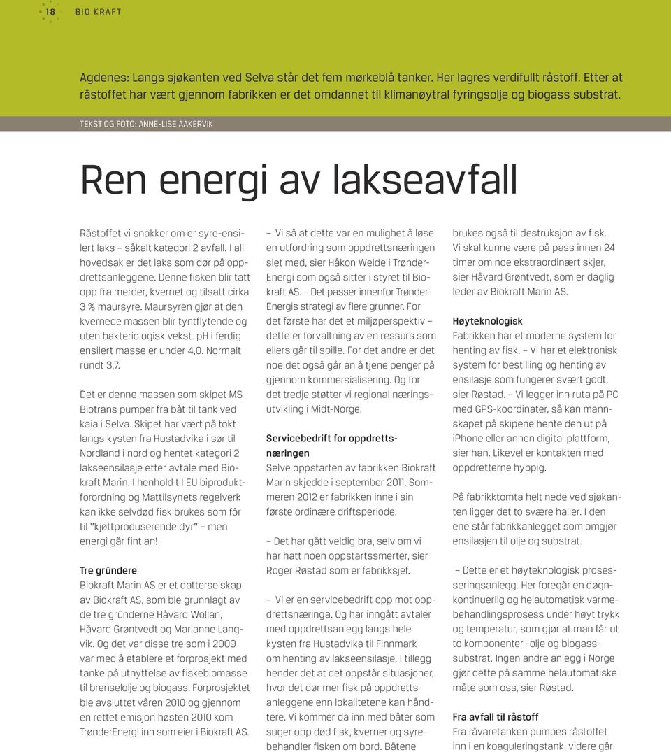 Tekst og foto: Anne-Lise Aakervik Ren energi av lakseavfall Råstoffet vi snakker om er syre-ensilert laks såkalt kategori 2 avfall. I all hovedsak er det laks som dør på oppdrettsanleggene.