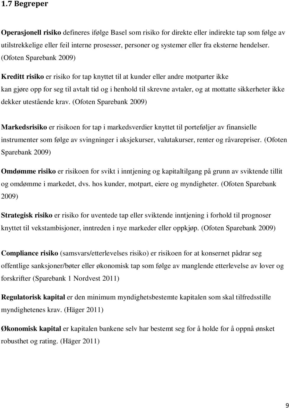 (Ofoten Sparebank 2009) Kreditt risiko er risiko for tap knyttet til at kunder eller andre motparter ikke kan gjøre opp for seg til avtalt tid og i henhold til skrevne avtaler, og at mottatte