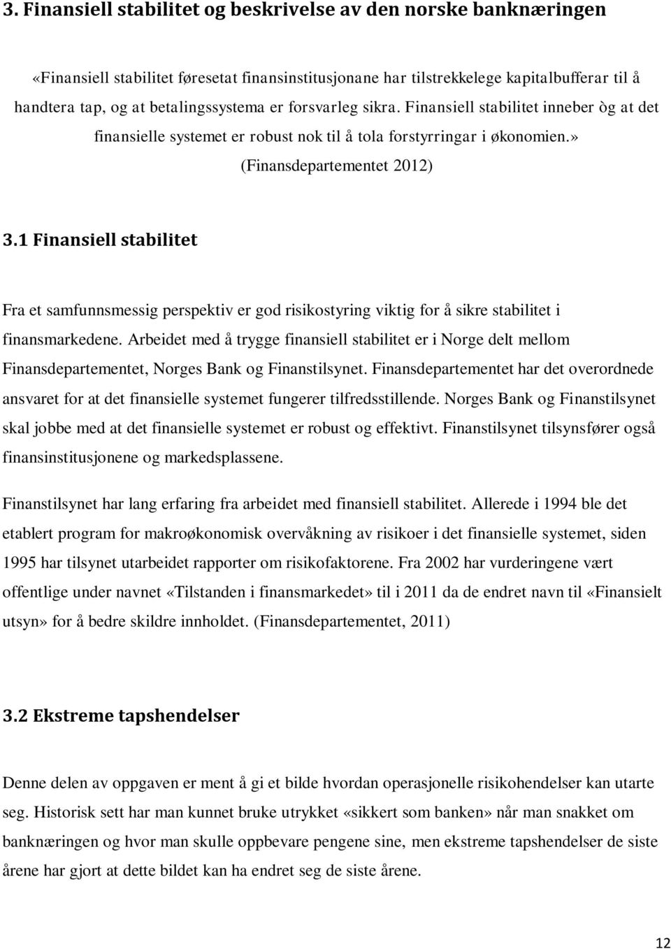 1 Finansiell stabilitet Fra et samfunnsmessig perspektiv er god risikostyring viktig for å sikre stabilitet i finansmarkedene.