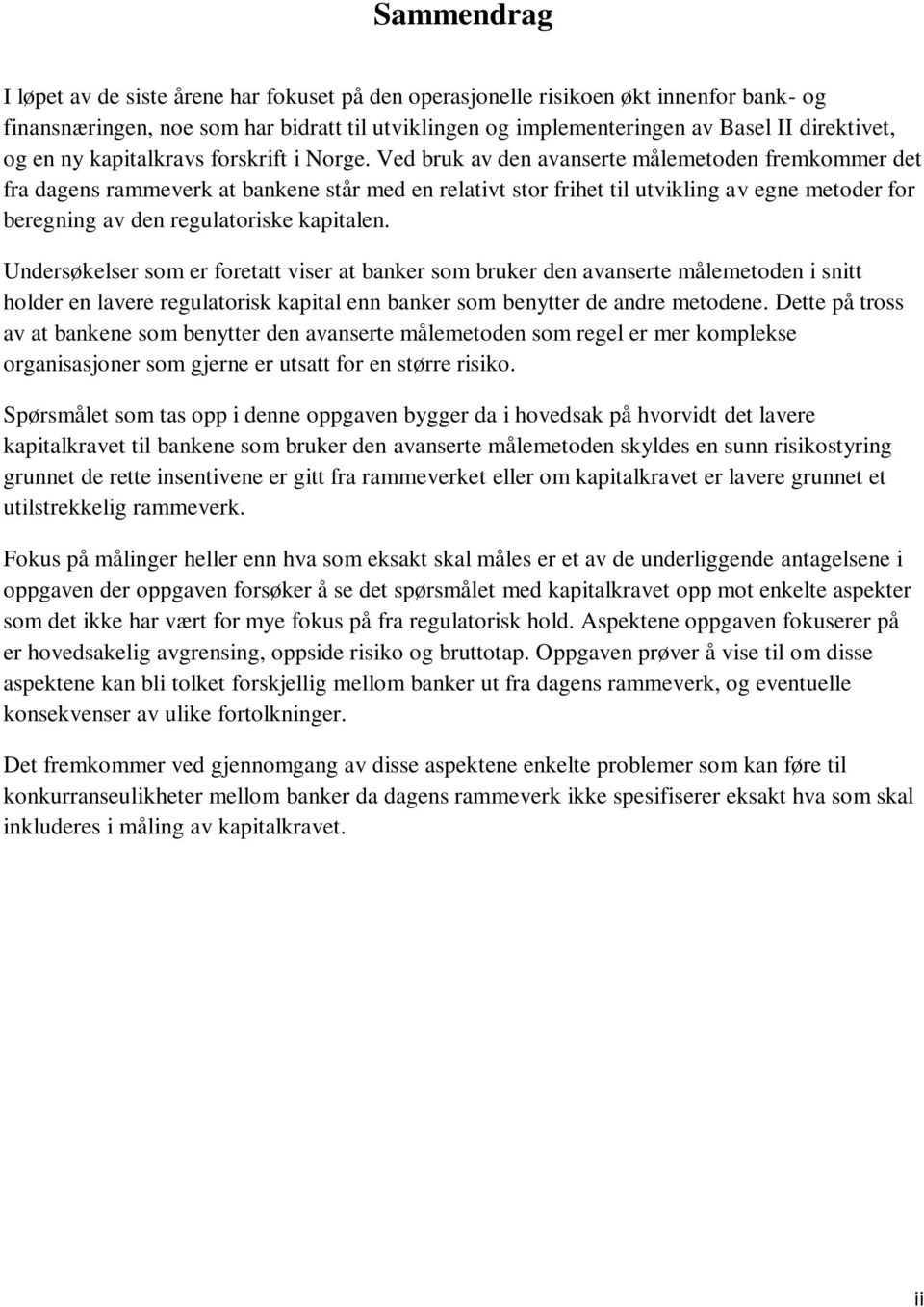 Ved bruk av den avanserte målemetoden fremkommer det fra dagens rammeverk at bankene står med en relativt stor frihet til utvikling av egne metoder for beregning av den regulatoriske kapitalen.