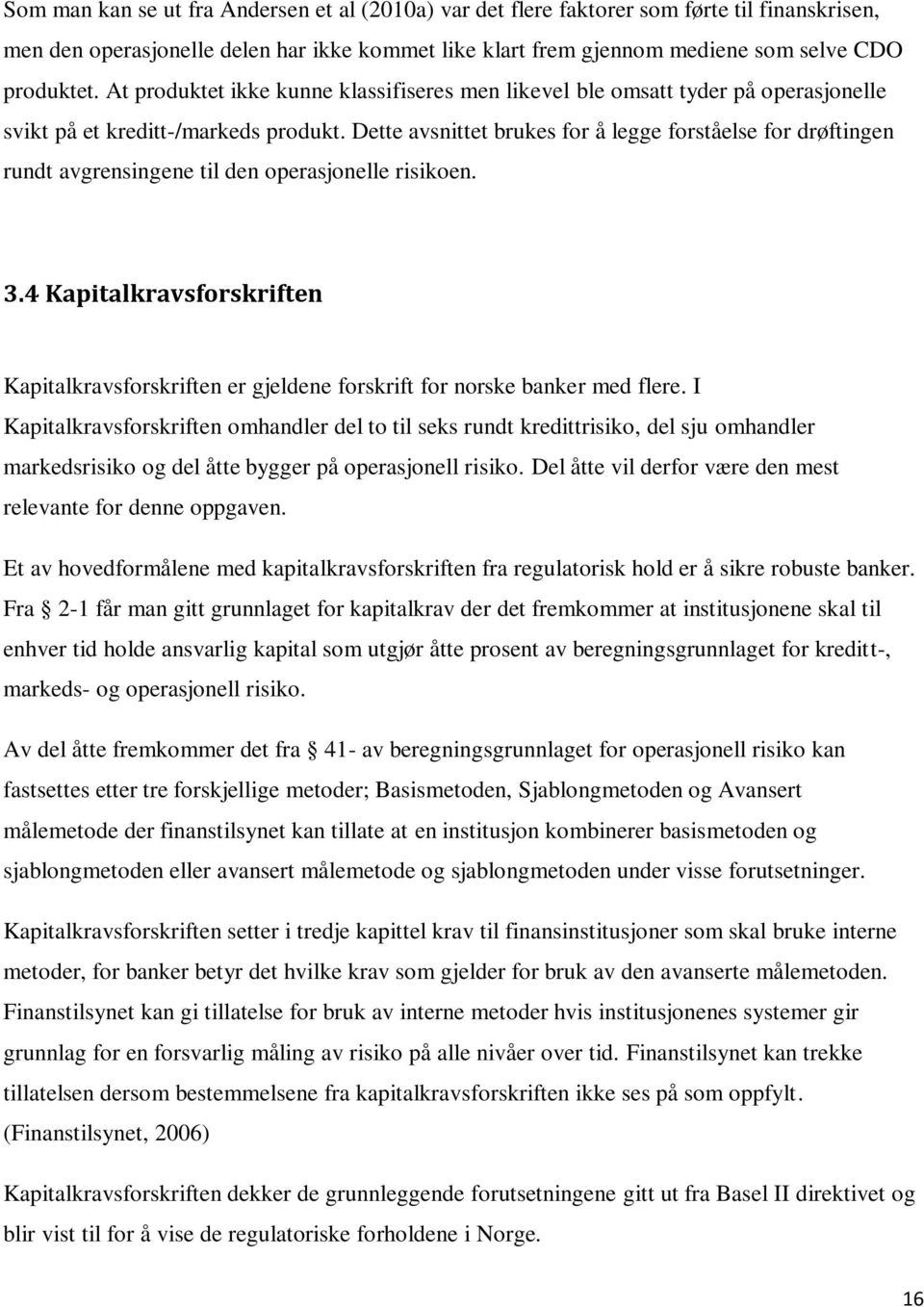 Dette avsnittet brukes for å legge forståelse for drøftingen rundt avgrensingene til den operasjonelle risikoen. 3.