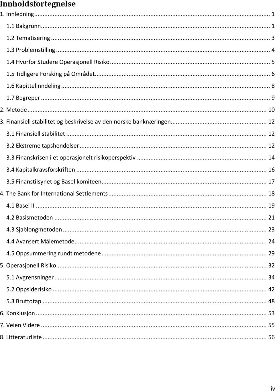 .. 14 3.4 Kapitalkravsforskriften... 16 3.5 Finanstilsynet og Basel komiteen... 17 4. The Bank for International Settlements... 18 4.1 Basel II... 19 4.2 Basismetoden... 21 4.3 Sjablongmetoden... 23 4.