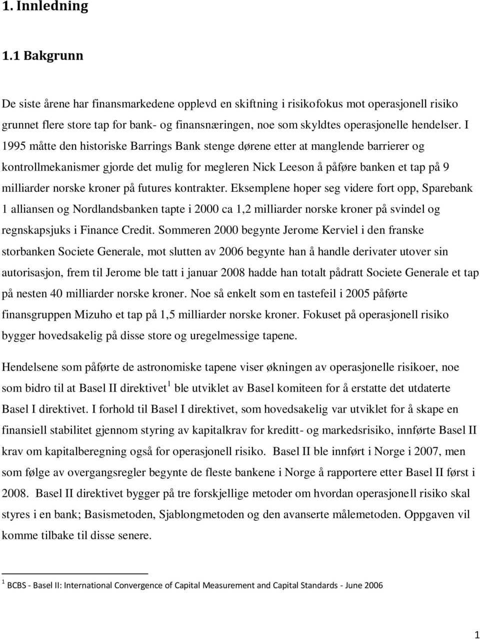 I 1995 måtte den historiske Barrings Bank stenge dørene etter at manglende barrierer og kontrollmekanismer gjorde det mulig for megleren Nick Leeson å påføre banken et tap på 9 milliarder norske