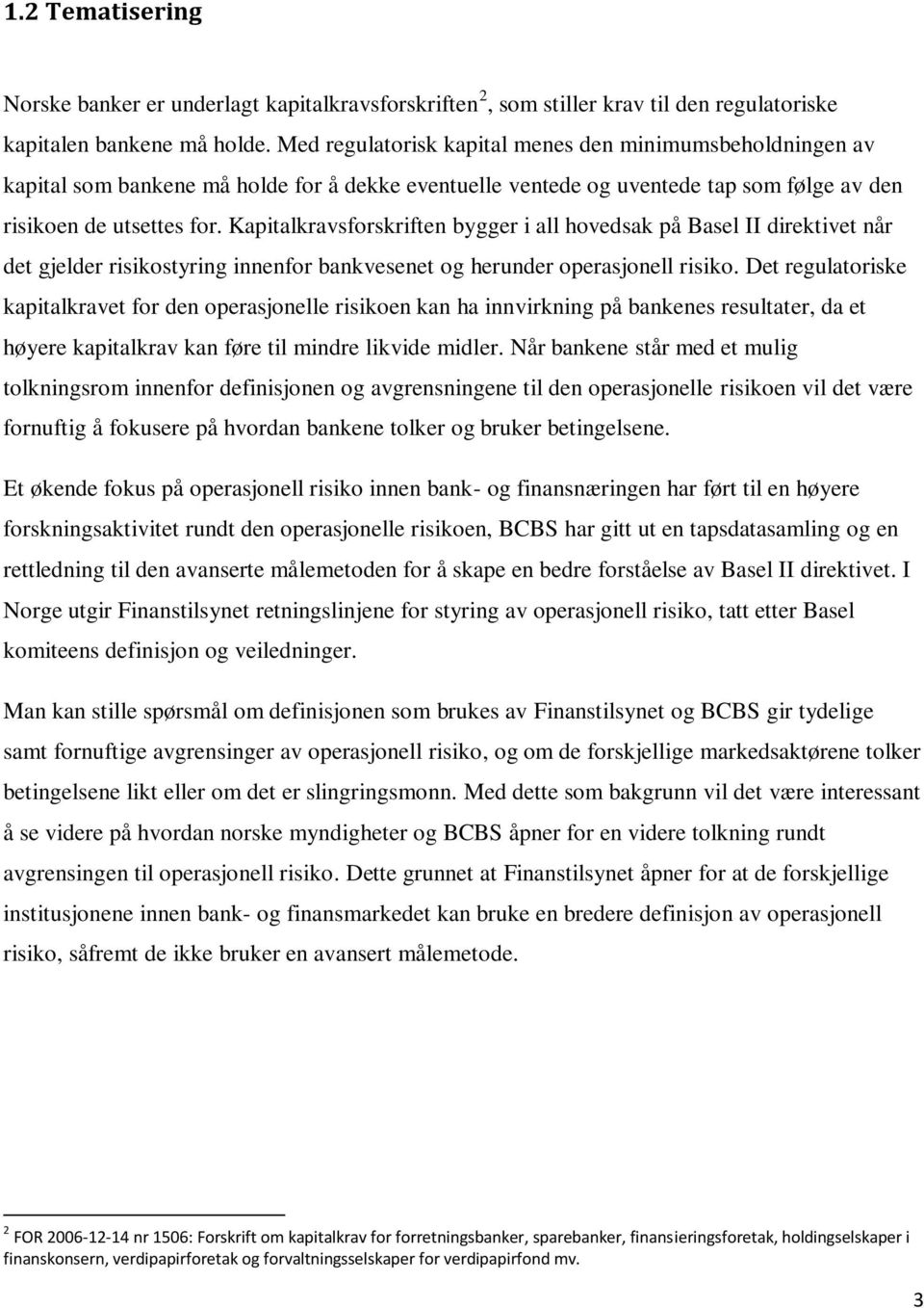 Kapitalkravsforskriften bygger i all hovedsak på Basel II direktivet når det gjelder risikostyring innenfor bankvesenet og herunder operasjonell risiko.