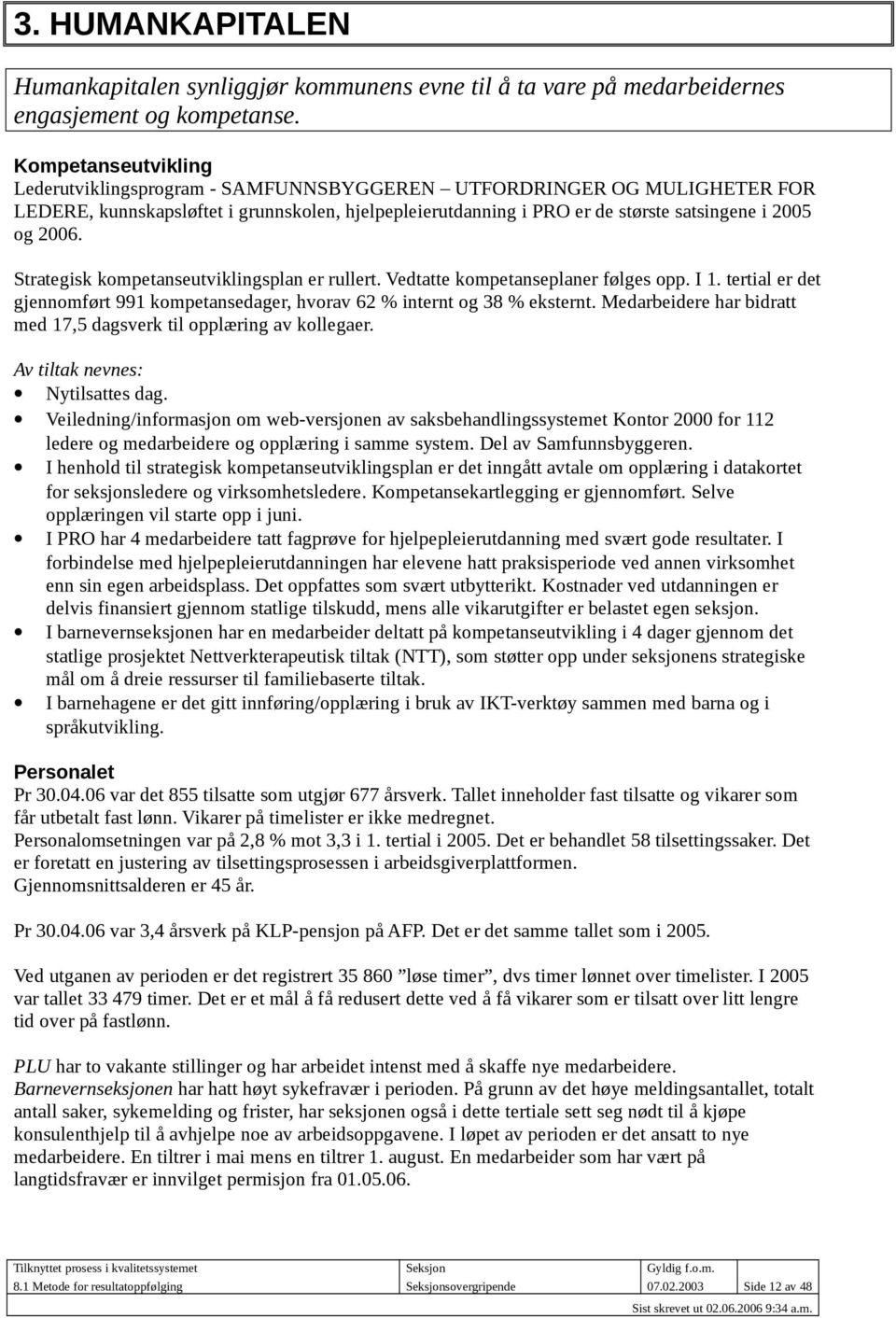 Strategisk kompetanseutviklingsplan er rullert. Vedtatte kompetanseplaner følges opp. I 1. tertial er det gjennomført 991 kompetansedager, hvorav 62 % internt og 38 % eksternt.