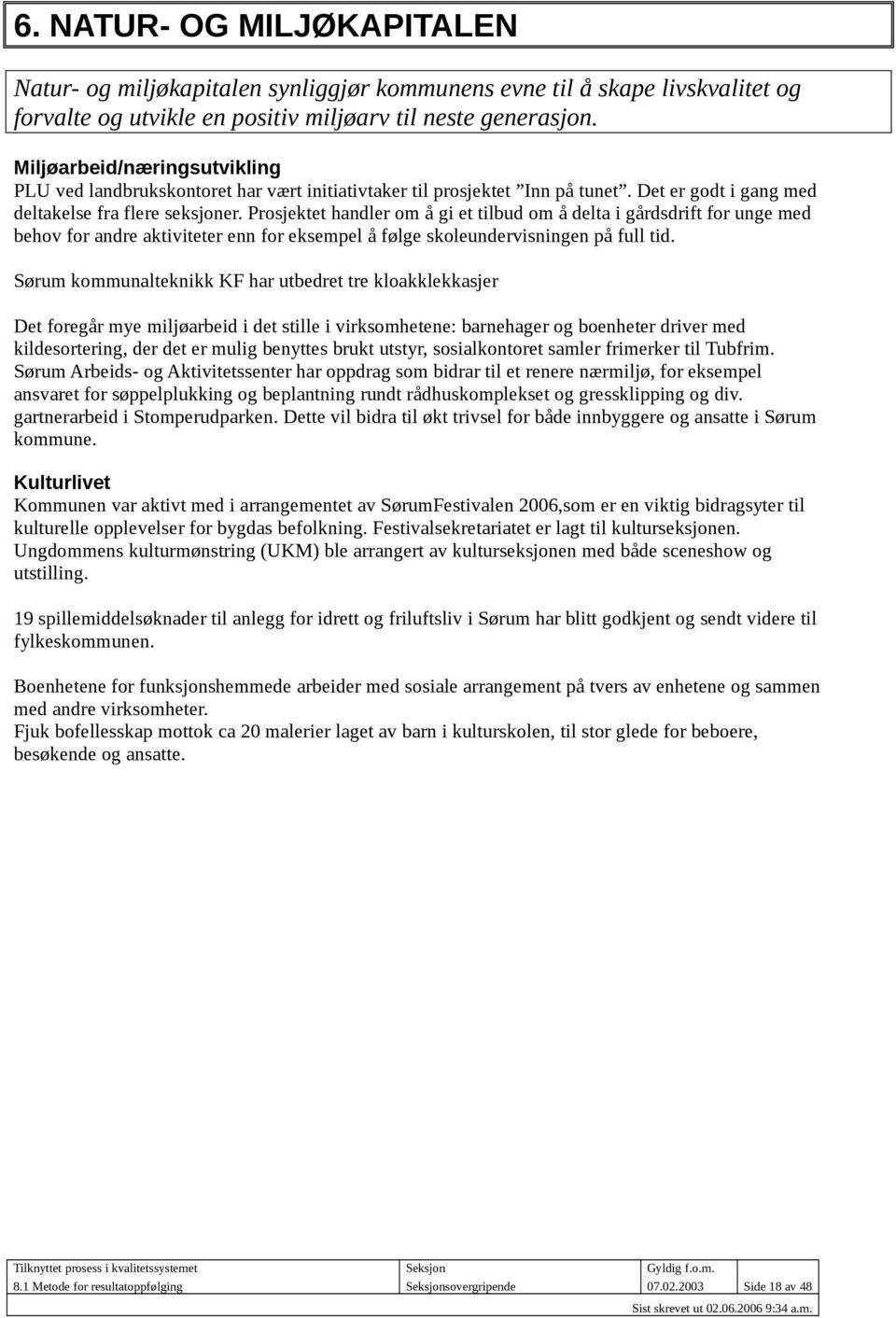 Prosjektet handler om å gi et tilbud om å delta i gårdsdrift for unge med behov for andre aktiviteter enn for eksempel å følge skoleundervisningen på full tid.