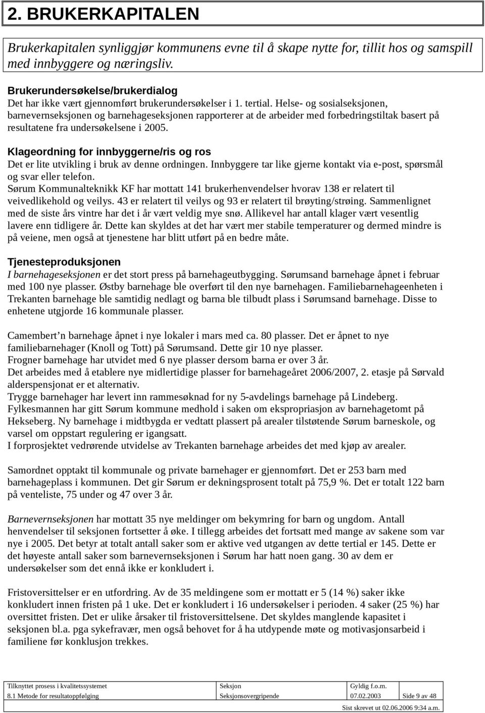 Helse- og sosialseksjonen, barnevernseksjonen og barnehageseksjonen rapporterer at de arbeider med forbedringstiltak basert på resultatene fra undersøkelsene i 2005.