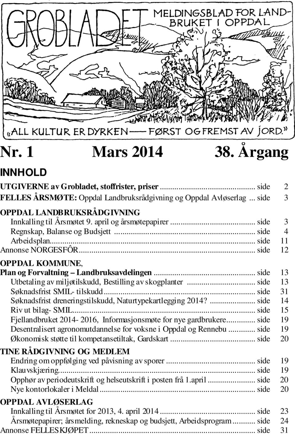 .. side 12 OPPDAL KOMMUNE, Plan og Forvaltning Landbruksavdelingen... side 13 Utbetaling av miljøtilskudd, Bestilling av skogplanter... side 13 Søknadsfrist SMIL- tilskudd.