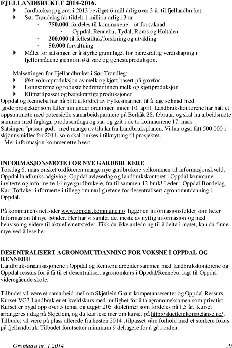 000 forvaltning Målet for satsingen er å styrke grunnlaget for bærekraftig verdiskaping i fjellområdene gjennom økt vare og tjenesteproduksjon.