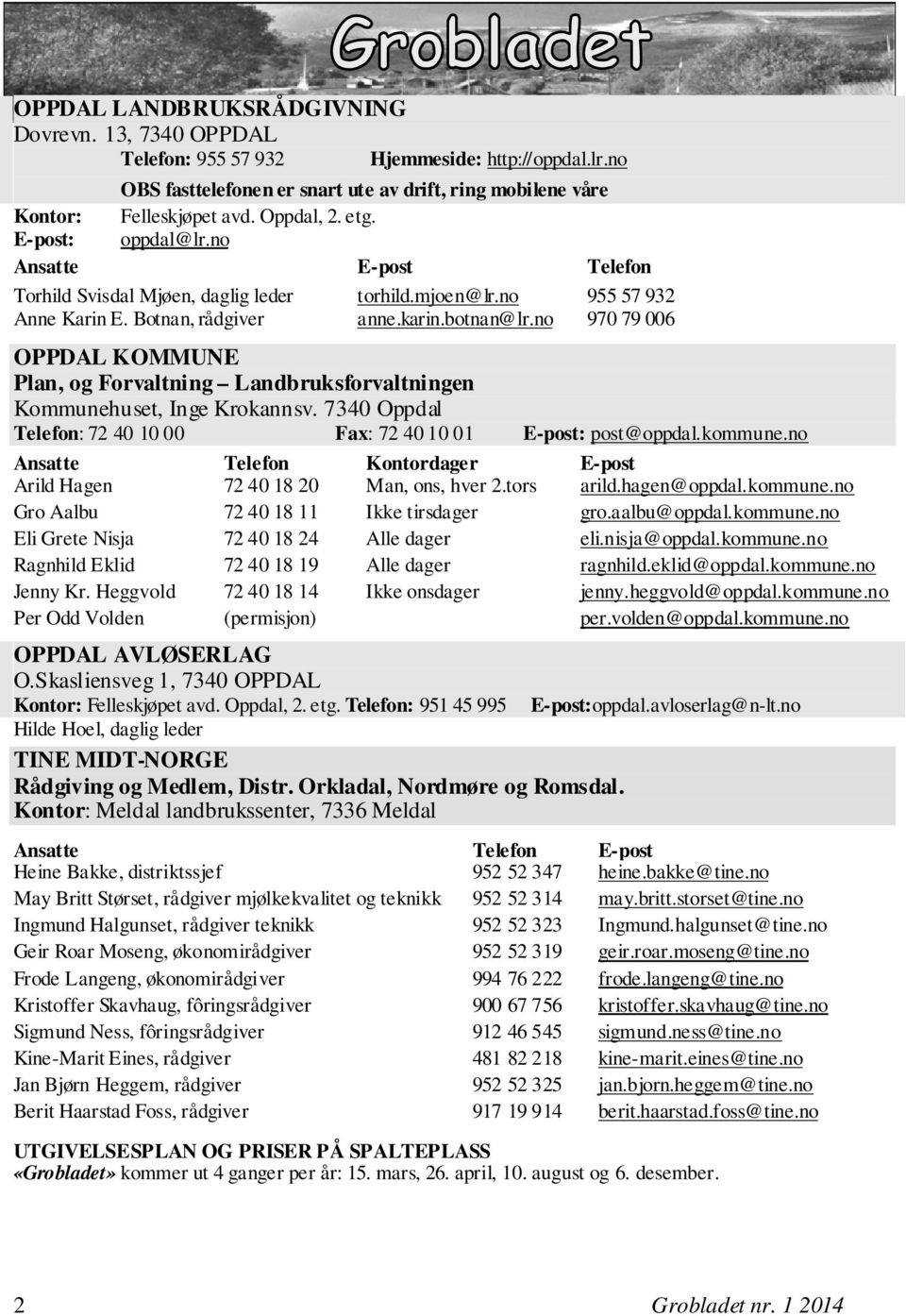 no 970 79 006 OPPDAL KOMMUNE Plan, og Forvaltning Landbruksforvaltningen Kommunehuset, Inge Krokannsv. 7340 Oppdal Telefon: 72 40 10 00 Fax: 72 40 10 01 E-post: post@oppdal.kommune.