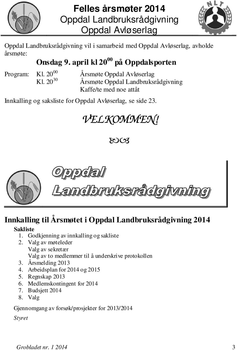 20 30 Årsmøte Oppdal Landbruksrådgivning Kaffe/te med noe attåt Innkalling og saksliste for Oppdal Avløserlag, se side 23. VELKOMMEN!