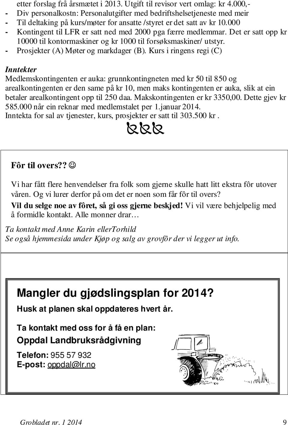 000 - Kontingent til LFR er satt ned med 2000 pga færre medlemmar. Det er satt opp kr 10000 til kontormaskiner og kr 1000 til forsøksmaskiner/ utstyr. - Prosjekter (A) Møter og markdager (B).