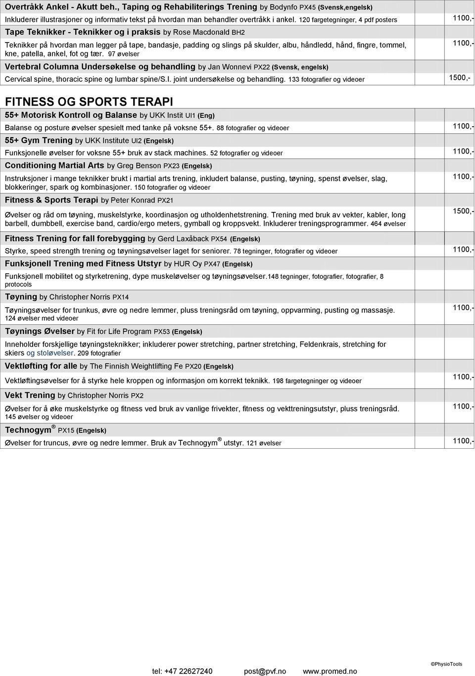 fingre, tommel, kne, patella, ankel, fot og tær. 97 øvelser Vertebral Columna Undersøkelse og behandling by Jan Wonnevi PX22 (Svensk, engelsk) Cervical spine, thoracic spine og lumbar spine/s.i. joint undersøkelse og behandling.