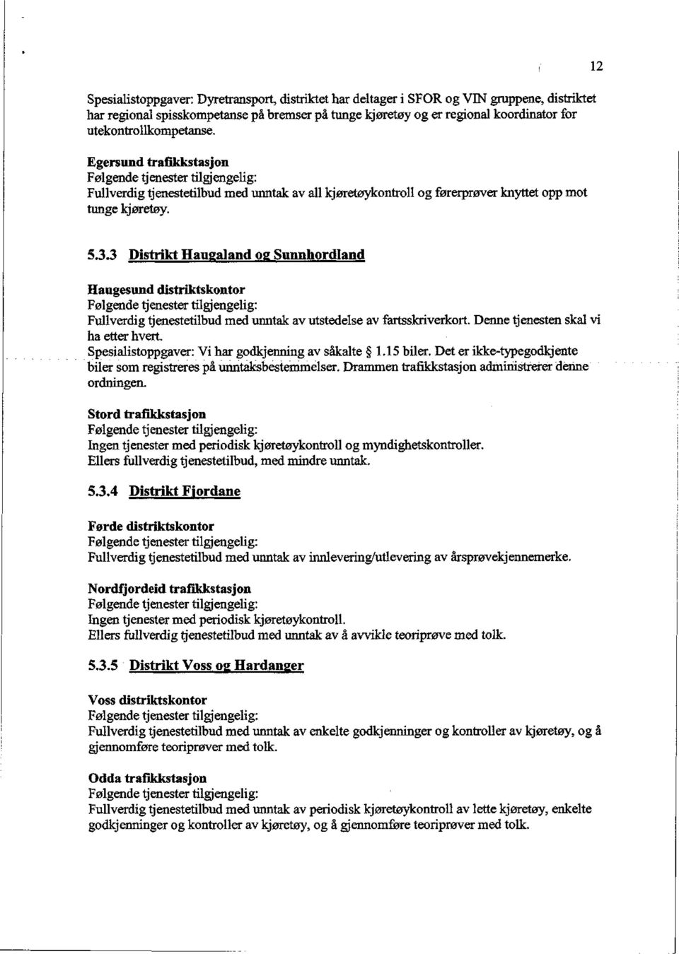 3 Distrikt Haugaland og Sunnhordland Haugesund distriktskontor Fullverdig tjenestetilbud med unntak av utstedelse av fartsskriverkort. Denne tjenesten skal vi ha etter hvert.