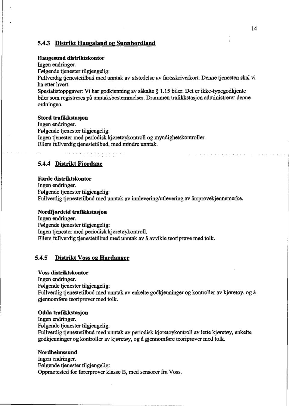 Stord trafikkstasjon Ingen tjenester med periodisk kjøretøykontroll og myndighetskontroller. Ellers fullverdig tjenestetilbud, med mindre unntak. 5.4.