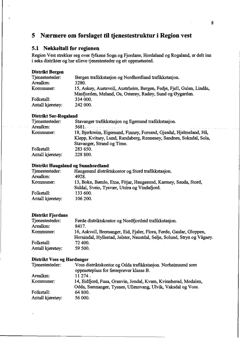 Distrikt Bergen Tjenestesteder: Bergen trafikkstasjon og Nordhordland trafikkstasjon. Arealkm: 3280. Kommuner: Folketall: 334 000. Antall kjøretøy: 242 000.