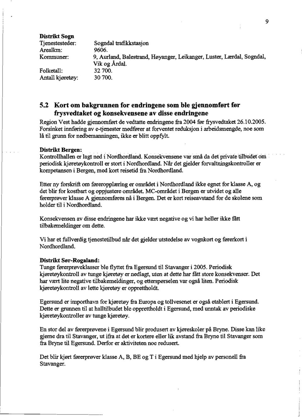 2 Kort om bakgrunnen for endringene som ble gjennomført før frysvedtaket og konsekvensene av disse endringene Region Vest hadde gjennomført de vedtatte endringene fra 2004 før frysvedtaket 26.10.2005.