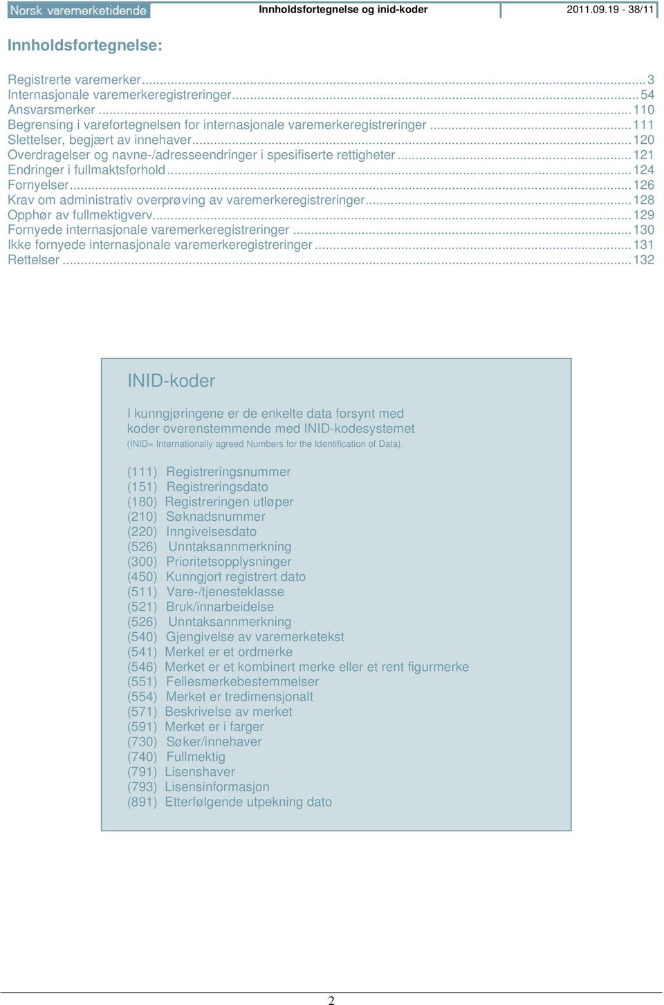 .. 121 Endringer i fullmaktsforhold... 124 Fornyelser... 126 Krav om administrativ overprøving av varemerkeregistreringer... 128 Opphør av fullmektigverv.