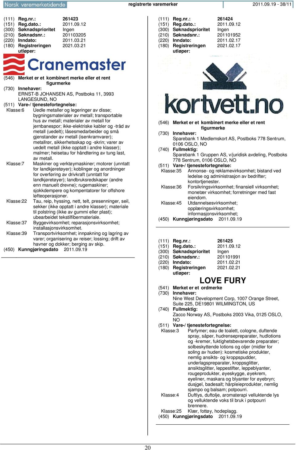 metall; transportable hus av metall; materialer av metall for jernbanespor; ikke-elektriske kabler og -tråd av metall (uedelt); låsesmedarbeider og små gjenstander av metall (isenkramvarer);